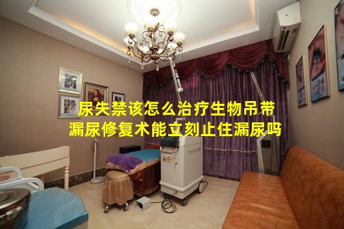 尿失禁该怎么治疗生物吊带漏尿修复术能立刻止住漏尿吗