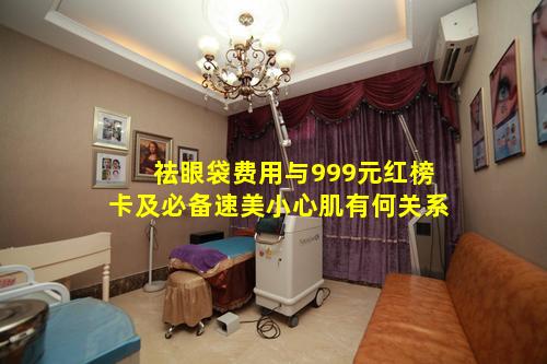 祛眼袋费用与999元红榜卡及必备速美小心肌有何关系